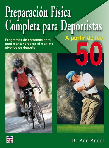 Preparacion fisica para deportistas a partir de los 50 / Total Sports Conditioning for Athletes 50+: Programas de entrenamiento para mantenerse en el ... at the Top of Your Game (Spanish Edition)