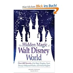 The Hidden Magic of Walt Disney World: Over 600 Secrets of the Magic Kingdom, Epcot, Disney's Hollywood Studios, and Animal Kingdom