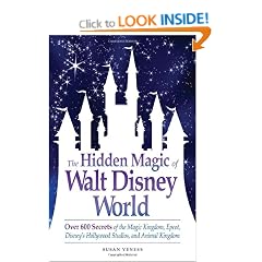 The Hidden Magic of Walt Disney World: Over 600 Secrets of the Magic Kingdom, Epcot, Disney's Hollywood Studios, and Animal Kingdom