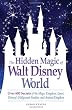 The Hidden Magic of Walt Disney World: Over 600 Secrets of the Magic Kingdom, Epcot, Disney's Hollywood Studios, and Animal Kingdom