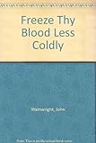 Freeze thy blood less coldly