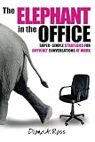 The Elephant in the Office: Super-Simple Strategies for Difficult Conversations at Work (Elephant Conversations) (Volume 1)