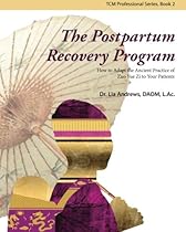 The Postpartum Recovery Program: How to Adapt the Ancient Practice of Zuo Yue Zi to Your Patients (TCM Practitioner Series) (Volume 2)