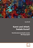 Kunst und Arbeit. Soziale Kunst?: Kombinationsmotorik zweier Berufsgruppen (German Edition)