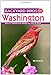 Backyard Birds of Washington: How to Identify and Attract the Top 25 Birds