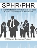 2012 SPHR & PHR Professional in Human Resources 1,000 Sample Questions with Rationale Study Guide, SPHR/PHR