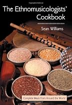 The Ethnomusicologists' Cookbook: Complete Meals from Around the World