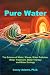 Pure Water: The Science of Water, Waves, Water Pollution, Water Treatment, Water Therapy and Water Ecology
