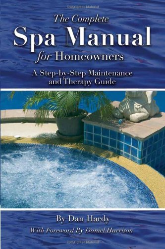 The Complete Spa Manual for Homeowners: A Step-By-Step Maintenance and Therapy Guide