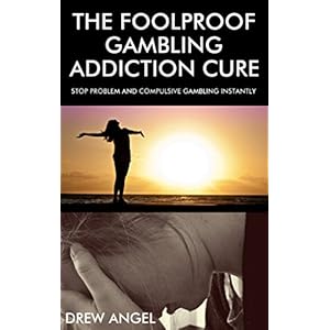 The Foolproof Gambling Addiction Cure:  Stop Problem and Compulsive Gambling Instantly