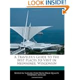 A Traveler's Guide to the Best Places to Visit in Milwaukee, Wisconsin by Natasha Holt