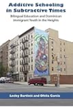 Additive Schooling in Subtractive Times: Bilingual Education and Dominican Immigrant Youth in the Heights