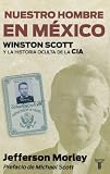 Nuestro hombre en Mexico. Winston Scott y la historia oculta de la CIA (Our Man in Mexico: Winston Scott and the Hidden History of the CIA) (Memorias ... Scott and the Hidden History of the CIA)