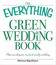 The Everything Green Wedding Book Everything Green Wedding Book: Plan an Elegant, Affordable, Earthfriendly Wedding Plan an Elegant, Affordable, Earth (Everything Series)