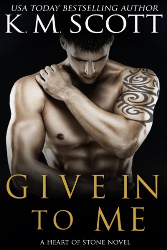 Give In To Me (Heart of Stone) by K.M. Scott