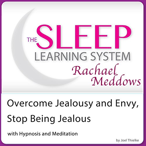 Overcome Jealousy and Envy, Stop Being Jealous with Hypnosis and Meditation: The Sleep Learning System with Rachael Meddows