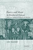 Poetry and Music in Medieval France: From Jean Renart to Guillaume de Machaut (Cambridge Studies in Medieval Literature)