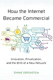 How the Internet became commercial : innovation, privatization, and the birth of a new network