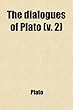The Dialogues of Plato (Volume 2)