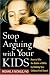 Stop Arguing with Your Kids: How to Win the Battle of Wills by Making Your Children Feel Heard