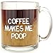Coffee Makes Me Poop - Funny Glass Coffee Mug - Makes a Great Gag Gift Under $15!