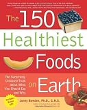 The 150 Healthiest Foods on Earth: The Surprising, Unbiased Truth About What You Should Eat and Why by Bowden Ph.D. C.N.S., Jonny PAP/COM Edition (1/1/2007)