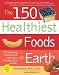 The 150 Healthiest Foods on Earth: The Surprising, Unbiased Truth About What You Should Eat and Why [Paperback]