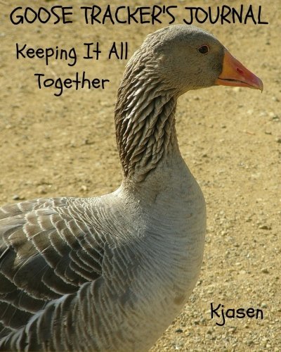 Goose Tracker's Journal:: Keeping It All Together (Tracker Journals) (Volume 3)