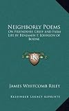 Neighborly Poems: On Friendship, Grief and Farm Life by Benjamin F. Johnson of Boone