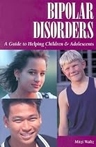 Bipolar Disorders: A Guide to Helping Children and: A Guide to Helping Children & Adolescents