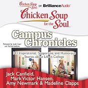 Chicken Soup for the Soul: Campus Chronicles: 101 Inspirational, Supportive, and Humorous Stories about Life in College | [Jack Canfield, Mark Victor Hansen, Amy Newmark, Madeline Clapps]