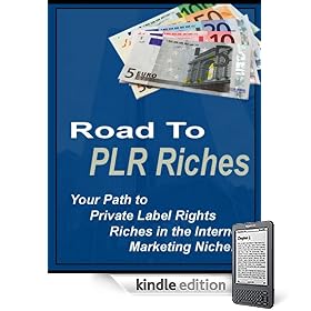 Road to PLR Riches: Your Path to Private Label Rights Riches in the Internet Marketing Niche! THIS EBOOK HAS BEEN REVISED !!!