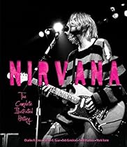 Nirvana: The Complete Illustrated History Nirvana: The Complete Illustrated History