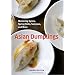 Asian Dumplings: Mastering Gyoza, Spring Rolls, Samosas, and More