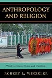 Anthropology and Religion: What We Know, Think, and Question