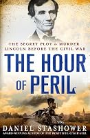 The Hour of Peril: The Secret Plot to Murder Lincoln Before the Civil War