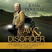 Law and Disorder: The Legendary FBI Profiler’s Relentless Pursuit of Justice | [John Douglas, Mark Olshaker]