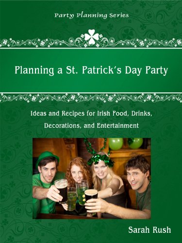 Planning a St. Patrick's Day Party: Ideas and Recipes for Irish Food, Drinks, Decorations, and Entertainment (Party Planning Series)