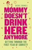 Mommy Doesn?t Drink Here Anymore: Getting Through the First Year of Sobriety