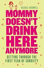 Mommy Doesn?t Drink Here Anymore: Getting Through the First Year of Sobriety