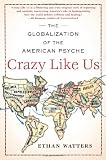 Crazy Like Us: The Globalization of the American Psyche Image of Crazy Like Us: The Globalization of the American Psyche