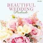 Beautiful Wedding: Prelude by  Johann Sebastian Bach, Claude Debussy, Leo Delibes, George Frederick Handel, and Alessandro Marcello 