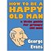 How to Be a Happy Old Man: A Little Guide for Grumpy Old Men