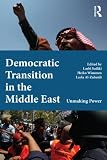 Democratic transition in the Middle East : unmaking power