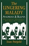 The lingering malady : anorexia and bulimia : who gets better? who remains ill? what helps? what doesn't?