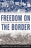 Freedom on the Border: An Oral History of the Civil Rights Movement in Kentucky (Kentucky Remembered: An Oral History Series)
