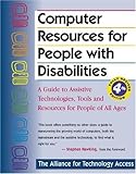 Computer Resources for People with Disabilities: A Guide to Assistive Technologies, Tools and Resources for People of All Ages