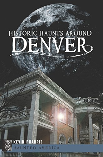 Historic Haunts Around Denver (Haunted America)
