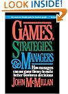 Games, Strategies, and Managers: How Managers Can Use Game Theory to Make Better Business Decisions