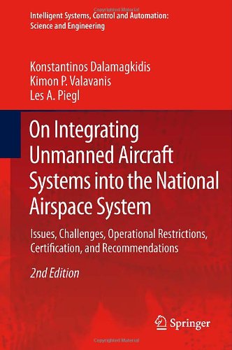 On Integrating Unmanned Aircraft Systems into the National Airspace System: Issues, Challenges, Operational Restrictions, Certification, and ... and Automation: Science and Engineering)